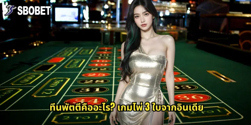 ทีนพัตตี sbobet: เกมไพ่อินเดียสามใบสุดมันส์ 2 ทีนพัตตีคืออะไร? เกมไพ่ 3 ใบจากอินเดีย